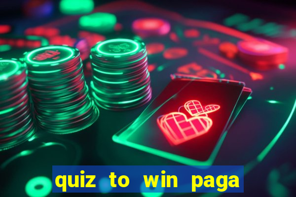 quiz to win paga mesmo quiz paga mesmo